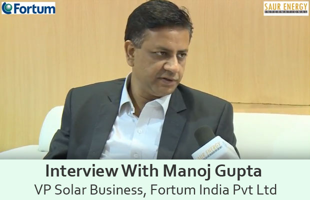 Interview With Manoj Gupta VP Solar Business, Fortum India Pvt Ltd