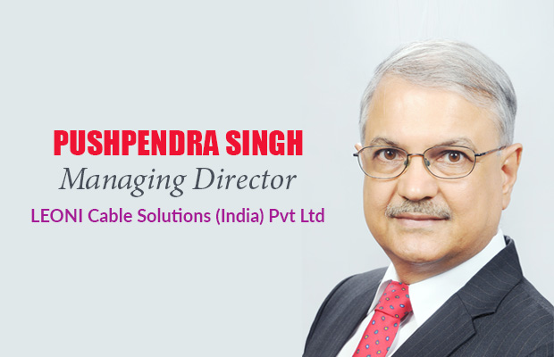 Viz-A-Viz with Pushpendra Singh, Managing Director, LEONI Cable Solutions (India) Pvt Ltd