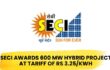 SECI Awards 600 MW Hybrid Project At Tariff Of Rs 3.25/kWh