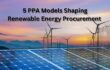 5 PPA Models Shaping Renewable Energy Procurement in US & Europe