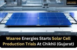 Waaree Energies Starts Solar Cell Production Trials At Chikhli