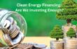 Clean Energy Financing: Are We Investing Enough?