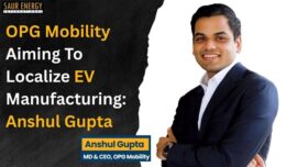 OPG Mobility Eyes Localizing EV Manufacturing: Anshul Gupta