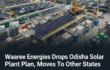 Waaree Drops Odisha Solar Plant Plan, Moves To Other States